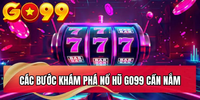 Các bước khám phá nổ hũ GO99 cần nắm